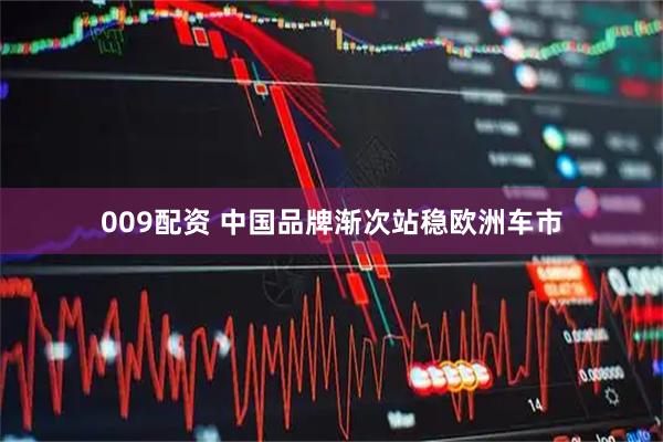 009配资 中国品牌渐次站稳欧洲车市
